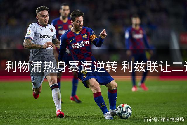 利物浦热身赛遭逆转 利兹联让二追四强势翻盘