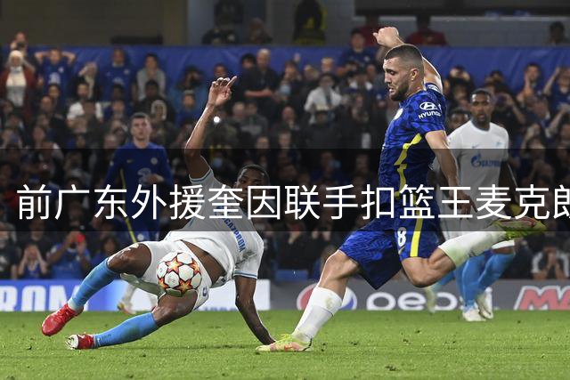 前广东外援奎因联手扣篮王麦克朗 魔鬼特训1v3进攻技巧