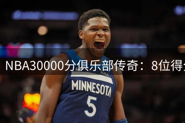 NBA30000分俱乐部传奇：8位得分王谁是最强得分手？